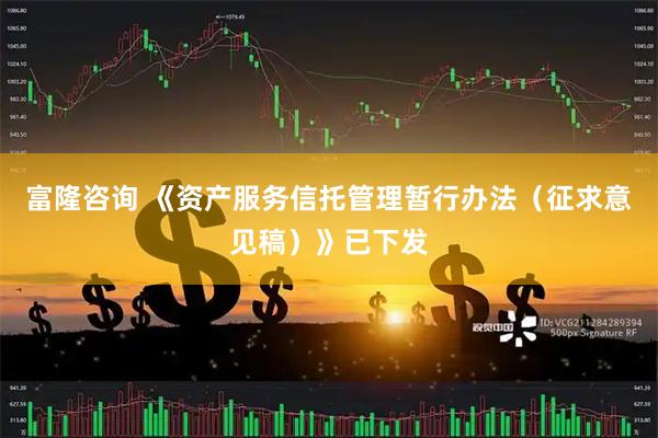富隆咨询 《资产服务信托管理暂行办法（征求意见稿）》已下发