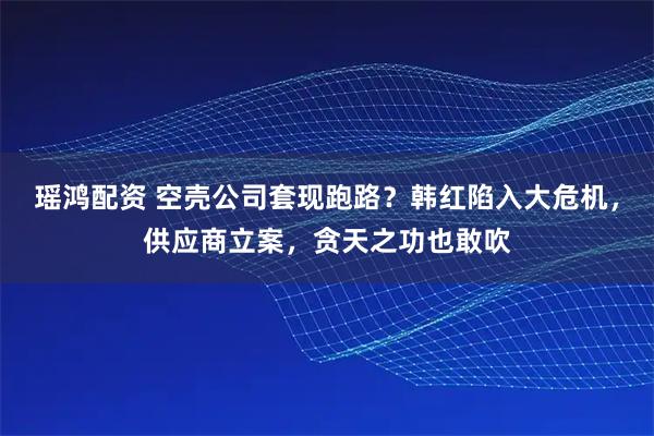 瑶鸿配资 空壳公司套现跑路？韩红陷入大危机，供应商立案，贪天之功也敢吹